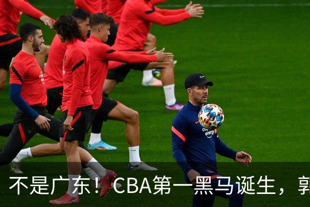 不是广东！CBA第一黑马诞生，郭士强接班人崛起，辽篮惊喜