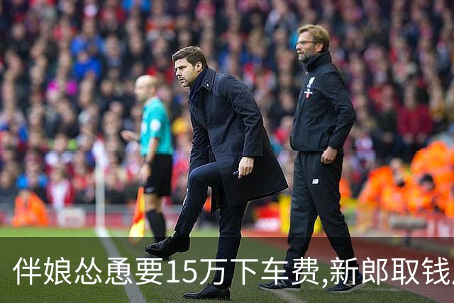 伴娘怂恿要15万下车费,新郎取钱后一去不回,新娘回到娘家后破防了