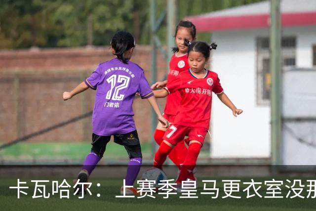 卡瓦哈尔：上赛季皇马更衣室没那么紧张，罗德里转会前问过我情况