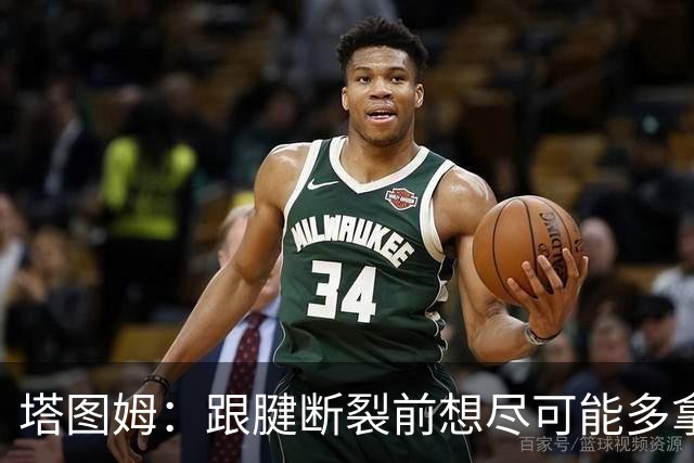 塔图姆：跟腱断裂前想尽可能多拿冠军 现在只想活在当下&享受过程