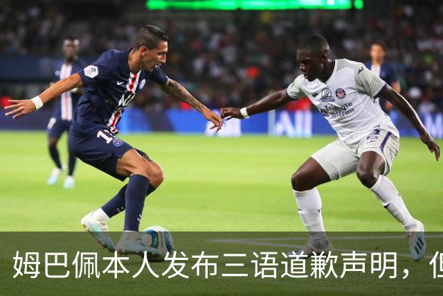 姆巴佩本人发布三语道歉声明，但声明里没对当初的不当内容做更深的解释！西甲联盟明确不会处罚