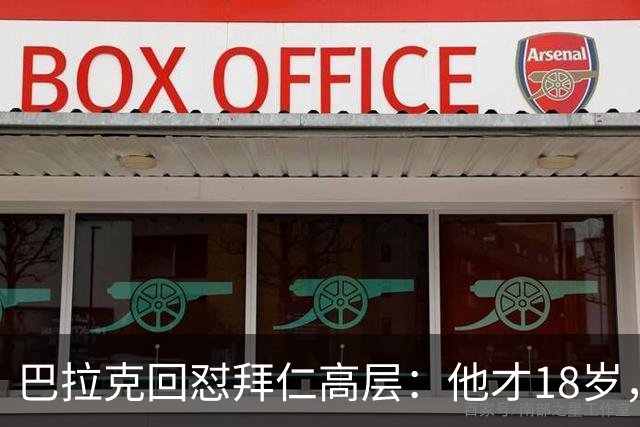 巴拉克回怼拜仁高层：他才18岁，你们18岁在哪？