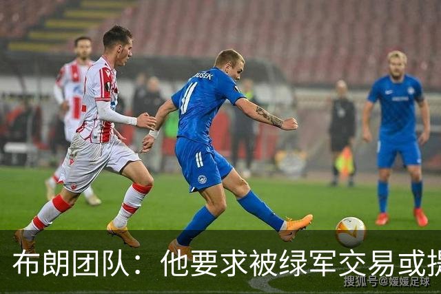 布朗团队：他要求被绿军交易或提出要求“百分之一万是谎言”