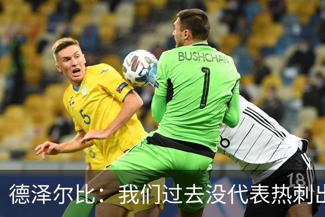 德泽尔比：我们过去没代表热刺出场过，不能把历史战绩当压力