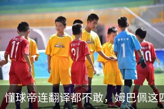 懂球帝连翻译都不敢，姆巴佩这四个字到底多重？