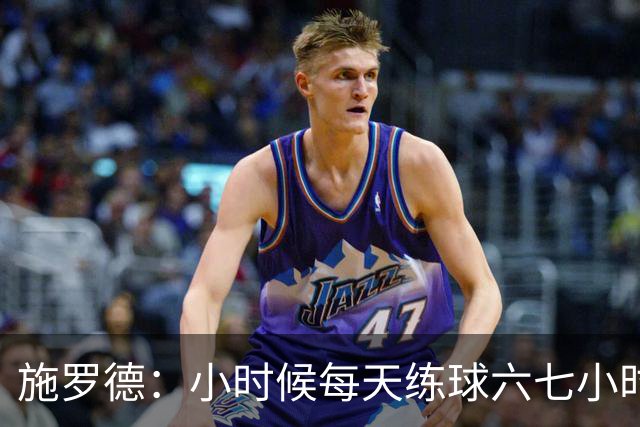 施罗德：小时候每天练球六七小时 为了进NBA牺牲了很多玩乐时间