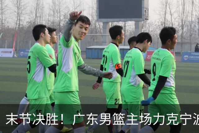 末节决胜！广东男篮主场力克宁波收获两连胜