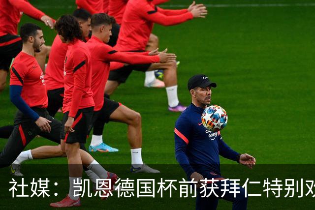社媒：凯恩德国杯前获拜仁特别欢迎，德比再受表彰
