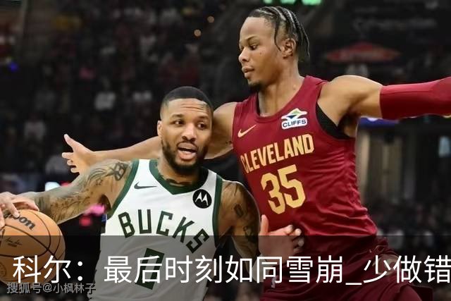 科尔：最后时刻如同雪崩 少做错一件事都不会被翻盘