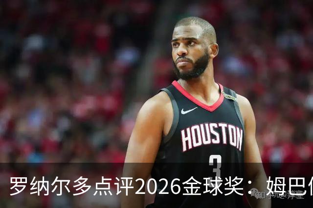 罗纳尔多点评2026金球奖：姆巴佩亚马尔凯恩神仙打架