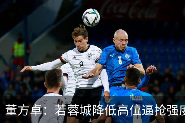 董方卓：若蓉城降低高位逼抢强度，对擅长防反的英博队会很困难