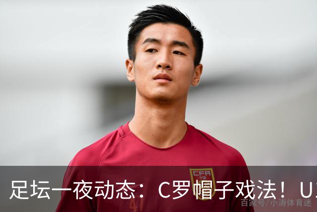 足坛一夜动态：C罗帽子戏法！U17女足点球淘汰法国首进世界杯八强