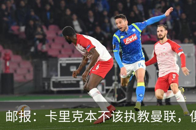 邮报：卡里克本不该执教曼联，俱乐部老板、高层、球员也辜负了他