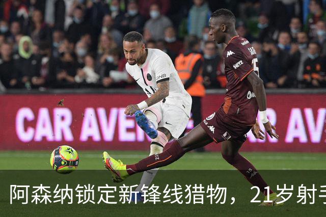 阿森纳锁定新锋线猎物，21岁射手8场7球领跑意甲
