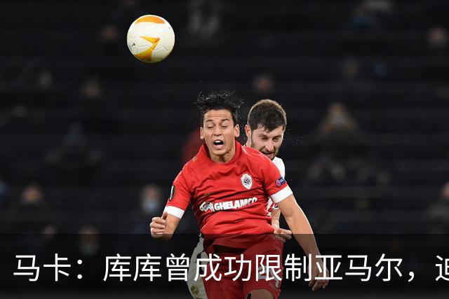 马卡：库库曾成功限制亚马尔，迪奥曼德或成比赛关键人物