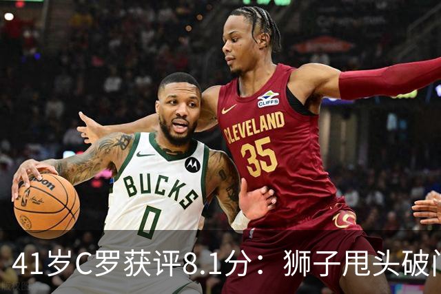 41岁C罗获评8.1分：狮子甩头破门，现场视角还原，太丝滑了